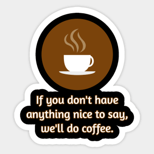 If you don't have anything nice to say, let's do coffee. Sticker